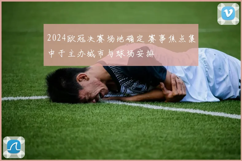 2024欧冠决赛场地确定 赛事焦点集中于主办城市与球场安排