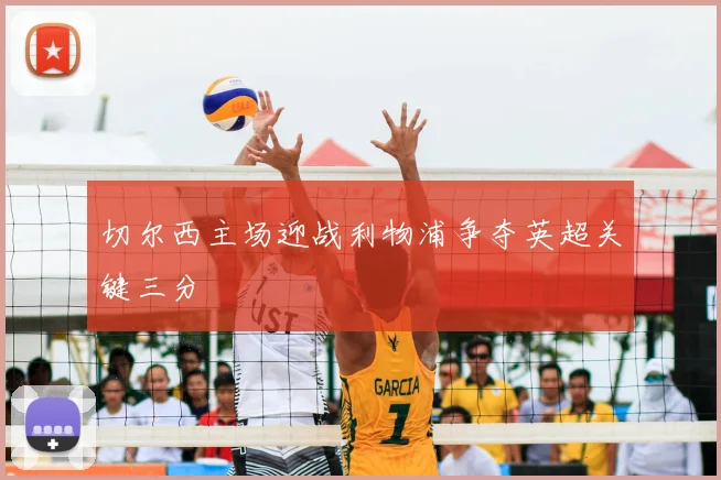 切尔西主场迎战利物浦争夺英超关键三分