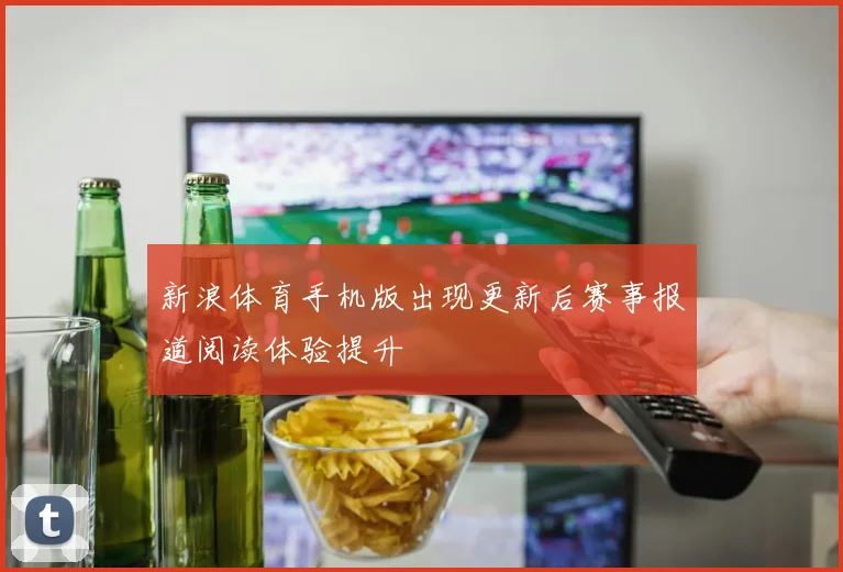 新浪体育手机版出现更新后赛事报道阅读体验提升