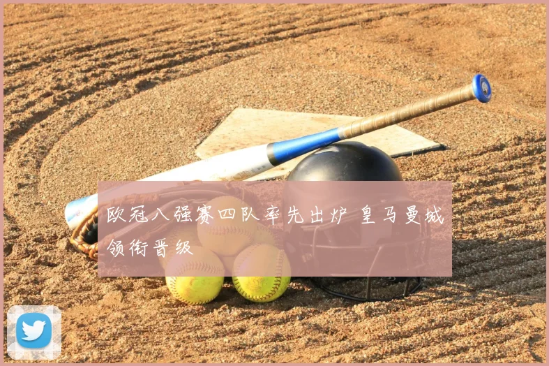 欧冠八强赛四队率先出炉 皇马曼城领衔晋级