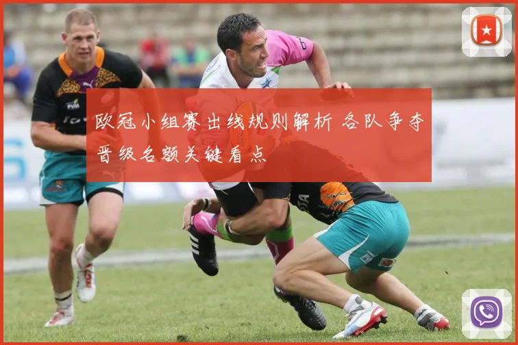 欧冠小组赛出线规则解析 各队争夺晋级名额关键看点