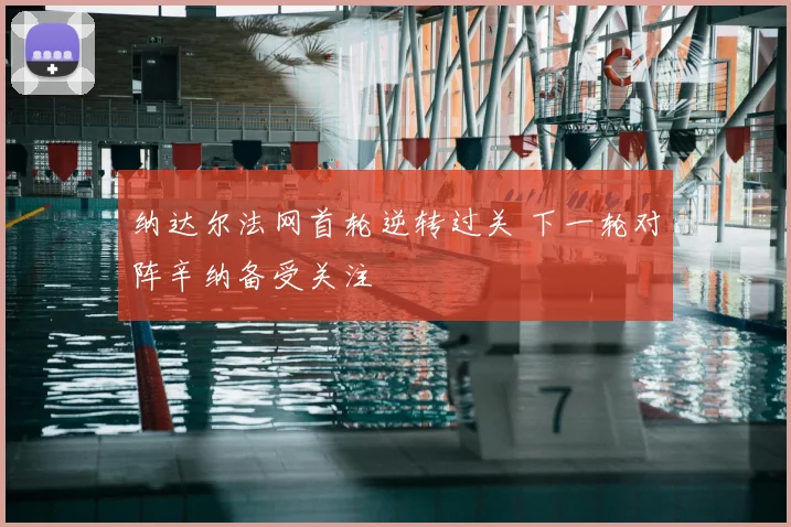 纳达尔法网首轮逆转过关 下一轮对阵辛纳备受关注