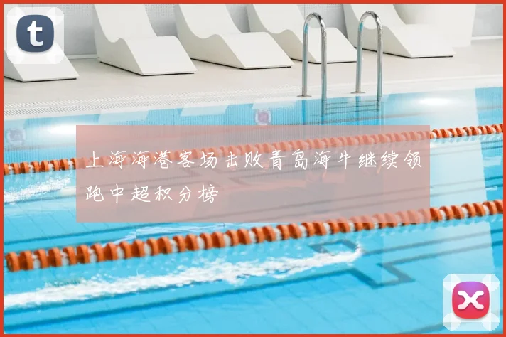 上海海港客场击败青岛海牛继续领跑中超积分榜