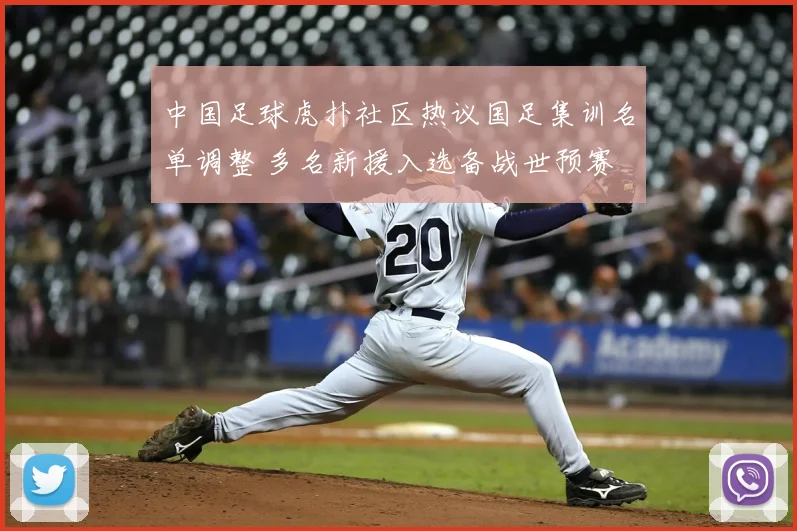 中国足球虎扑社区热议国足集训名单调整 多名新援入选备战世预赛